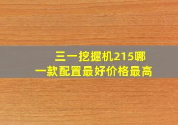 三一挖掘机215哪一款配置最好价格最高