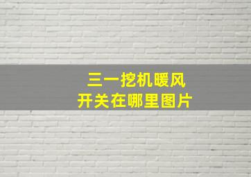 三一挖机暖风开关在哪里图片