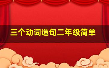 三个动词造句二年级简单