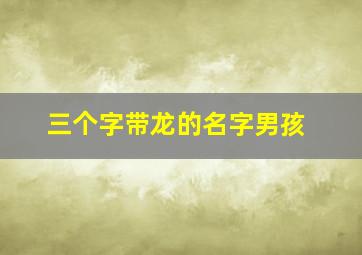 三个字带龙的名字男孩