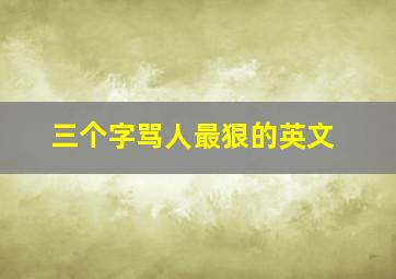 三个字骂人最狠的英文