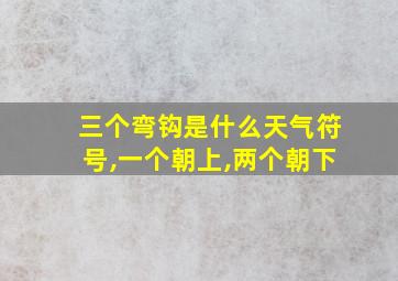 三个弯钩是什么天气符号,一个朝上,两个朝下