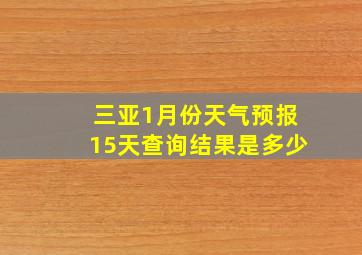 三亚1月份天气预报15天查询结果是多少