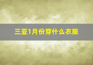 三亚1月份穿什么衣服