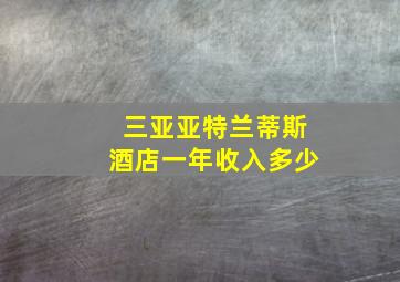 三亚亚特兰蒂斯酒店一年收入多少