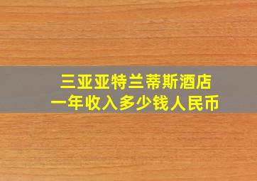 三亚亚特兰蒂斯酒店一年收入多少钱人民币