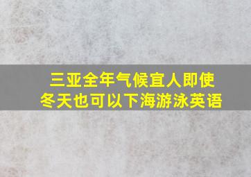 三亚全年气候宜人即使冬天也可以下海游泳英语