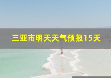 三亚市明天天气预报15天