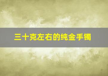 三十克左右的纯金手镯