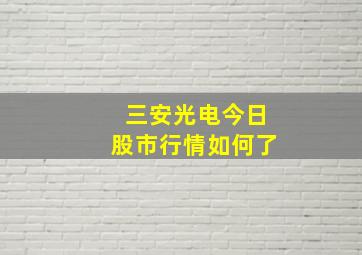 三安光电今日股市行情如何了