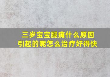 三岁宝宝腿痛什么原因引起的呢怎么治疗好得快