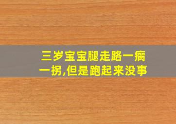 三岁宝宝腿走路一瘸一拐,但是跑起来没事