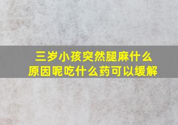 三岁小孩突然腿麻什么原因呢吃什么药可以缓解