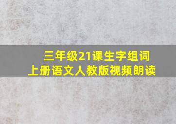 三年级21课生字组词上册语文人教版视频朗读