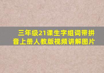 三年级21课生字组词带拼音上册人教版视频讲解图片