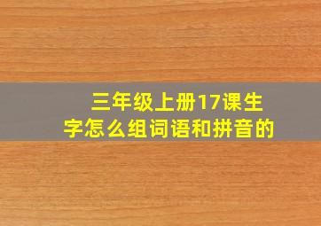 三年级上册17课生字怎么组词语和拼音的