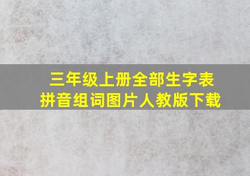 三年级上册全部生字表拼音组词图片人教版下载