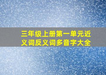 三年级上册第一单元近义词反义词多音字大全