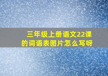 三年级上册语文22课的词语表图片怎么写呀