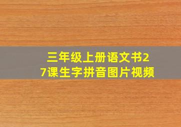 三年级上册语文书27课生字拼音图片视频