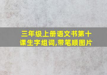 三年级上册语文书第十课生字组词,带笔顺图片