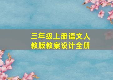 三年级上册语文人教版教案设计全册