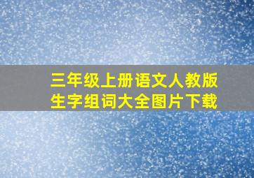 三年级上册语文人教版生字组词大全图片下载