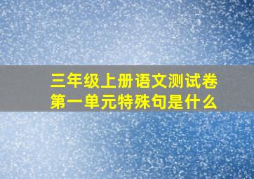 三年级上册语文测试卷第一单元特殊句是什么