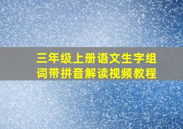 三年级上册语文生字组词带拼音解读视频教程