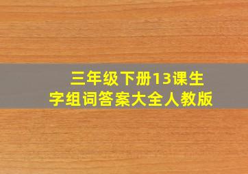 三年级下册13课生字组词答案大全人教版