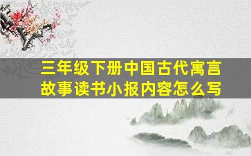 三年级下册中国古代寓言故事读书小报内容怎么写