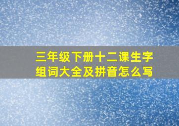 三年级下册十二课生字组词大全及拼音怎么写