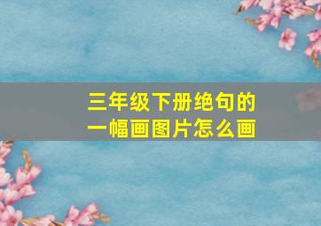 三年级下册绝句的一幅画图片怎么画