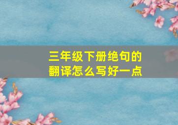 三年级下册绝句的翻译怎么写好一点