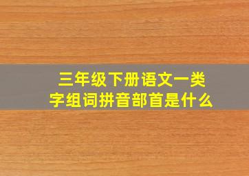 三年级下册语文一类字组词拼音部首是什么