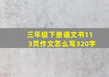 三年级下册语文书113页作文怎么写320字