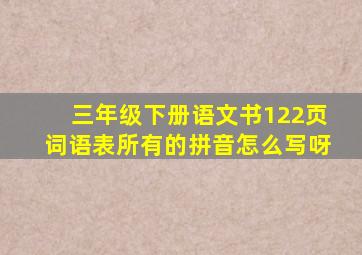 三年级下册语文书122页词语表所有的拼音怎么写呀