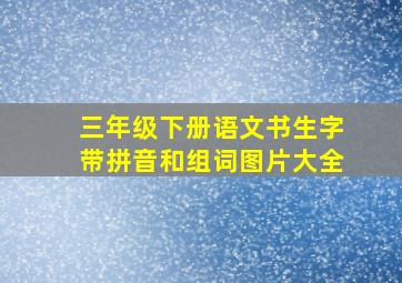 三年级下册语文书生字带拼音和组词图片大全