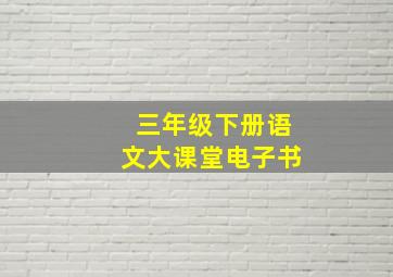 三年级下册语文大课堂电子书