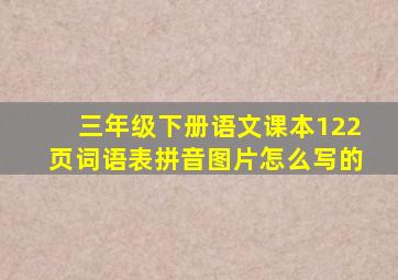 三年级下册语文课本122页词语表拼音图片怎么写的