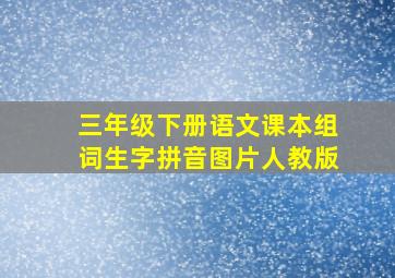 三年级下册语文课本组词生字拼音图片人教版