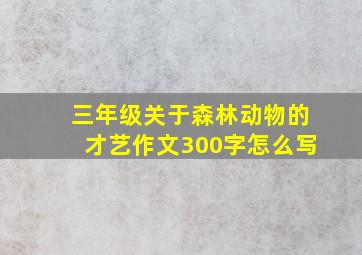 三年级关于森林动物的才艺作文300字怎么写