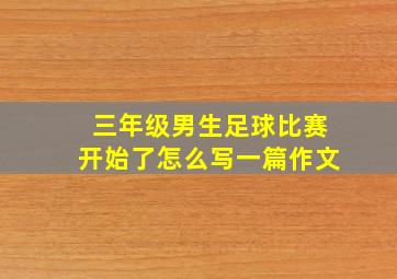 三年级男生足球比赛开始了怎么写一篇作文