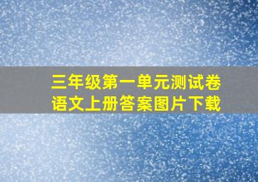 三年级第一单元测试卷语文上册答案图片下载