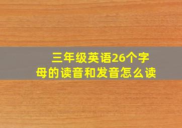 三年级英语26个字母的读音和发音怎么读