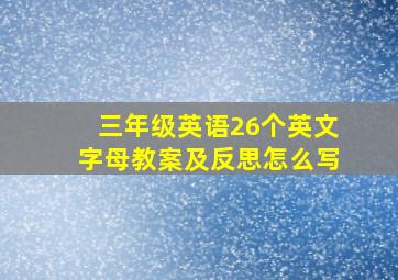 三年级英语26个英文字母教案及反思怎么写