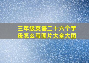 三年级英语二十六个字母怎么写图片大全大图