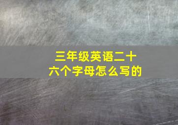 三年级英语二十六个字母怎么写的