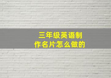 三年级英语制作名片怎么做的