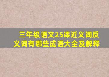 三年级语文25课近义词反义词有哪些成语大全及解释